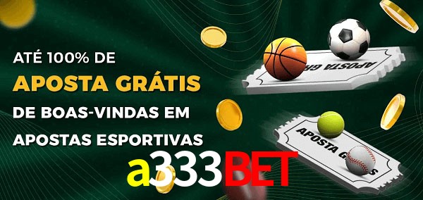 a333bet Ate 100% de Aposta Gratis